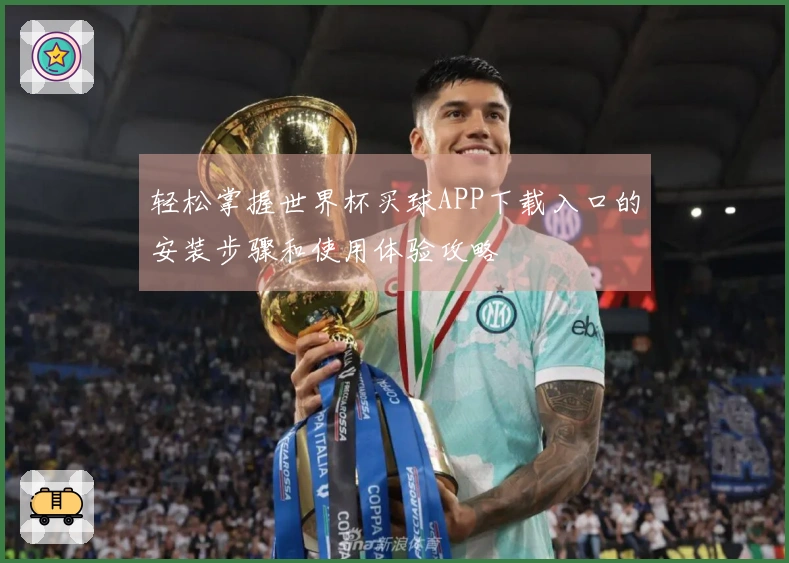 轻松掌握世界杯买球APP下载入口的安装步骤和使用体验攻略